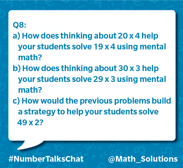 q8: a) how does thinking about 20 x 4 help your students solve 19 x 4 using mental math? b) how does thinking about 30 x 3 help your students solve 29 x 3 using mental math? c) how would the previous problems build a strategy to help your students solve 49 x 2? #numbertalkschat @math_solutions